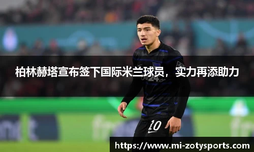 柏林赫塔宣布签下国际米兰球员，实力再添助力
