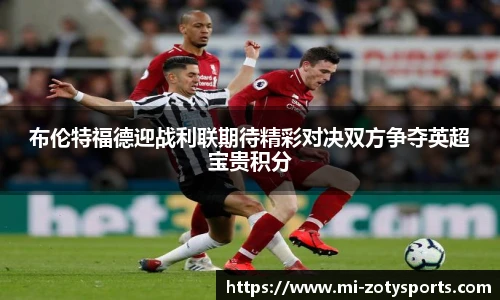 布伦特福德迎战利联期待精彩对决双方争夺英超宝贵积分