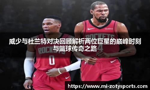 威少与杜兰特对决回顾解析两位巨星的巅峰时刻与篮球传奇之路