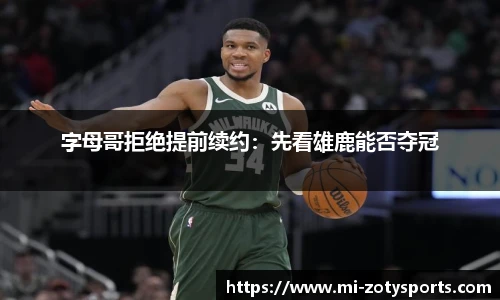 字母哥拒绝提前续约：先看雄鹿能否夺冠