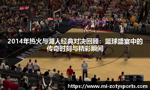 2014年热火与湖人经典对决回顾：篮球盛宴中的传奇时刻与精彩瞬间
